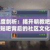深度剖析：揭开明教吧百度贴吧背后的社区文化与交流互动机制