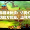 探秘游戏秘境：访问幻灵仙境官方网站，追寻角色扮演冒险的神秘魅力