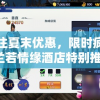 抓住夏末优惠，限时疯抢！兰若情缘酒店特别推出0.05折超大福利，感受豪华体验的极致诱惑