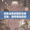 探索空余时间的无限可能：如何将悠闲的小时光游戏融入日常生活增添乐趣