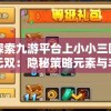 探索九游平台上小小三国无双：隐秘策略元素与丰富武将组合的深度解析
