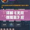 详解《无双魏蜀吴》后期天命阵容配置：如何根据历史特色选择偏门英雄