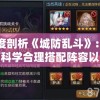 深度剖析《城防乱斗》：如何科学合理搭配阵容以突破难关