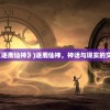 (《逐鹿仙神》)逐鹿仙神，神话与现实的交融