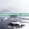 (南极冰冰凉大冒险国语西瓜)南极冰冰凉大冒险——探寻未知的国语冒险之旅