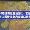探讨塔瑞斯世界的潜力: 它是否能够以搬砖行业为突破口开创新的增长点?