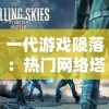 一代游戏陨落：热门网络塔防游戏'代号塔防'突然消失，玩家们怎么办?