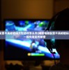 (网吧电脑配置不高却能玩大型游戏怎么办)网吧电脑配置不高却能玩大型游戏——探究背后的秘密
