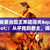 我要当国王黑暗闯关"：从平民到君主，揭秘主角在权力与黑暗世界中的斗争与挑战