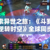 探索异世之旅：《斗罗大陆逆转时空》全球同步开服时间公布，并揭秘全新游戏玩法