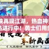 伟大剑侠再现江湖，热血神剑0.1折特惠火热进行中！勇士们用剑写酣畅淋漓的精彩