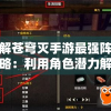 详解苍穹灭手游最强阵容策略：利用角色潜力解锁版图，一次性梳理最全攻略