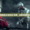 (天剑传奇 电视剧)天剑传说1免费，探索神秘世界的奇幻之旅
