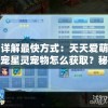 详解最快方式：天天爱萌宠星灵宠物怎么获取？秘诀大公开