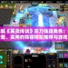 详解《英灵传说》实力强劲角色：最全面、实用的阵容搭配推荐与游戏攻略分享