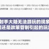 探讨射手大陆无法游玩的现象：技术问题还是政策管制引起的玩家困扰？