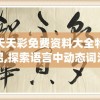 新澳天天彩免费资料大全特色功能介绍,探索语言中动态词汇的意义_网页版v.1.692