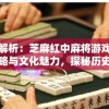 深度解析：芝麻红中麻将游戏的技巧策略与文化魅力，探秘历史发展及现代革新