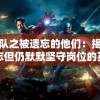 守护者队之被遗忘的他们：揭秘被时代遗忘但仍默默坚守岗位的英雄们