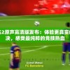 一球成名2原声高清版发布：体验更真实的足球对决，感受最纯粹的竞技热血