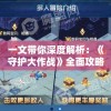 一文带你深度解析：《守护大作战》全面攻略指南，助你轻松过关稳定升级