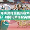 少年御灵师最强阵容大揭秘：如何巧妙搭配英雄，打造无敌战队