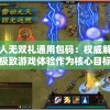 散人无双礼通用包码：权威解析以极致游戏体验作为核心目标的礼包激活步骤及获取途径
