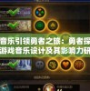 用音乐引领勇者之旅：勇者探险类游戏音乐设计及其影响力研究