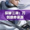 探秘江湖：刀剑缥缈录游戏中的角色设计与剧情构建之深度解析