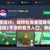 深度探讨：如何在海量信息中找到魔域2手游的官方入口，快捷顺利开始您的游戏旅程?