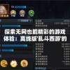 探索无网也能精彩的游戏体验：离线版'乱斗西游'的策略与技巧详解