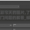 新澳彩今天的图片,了解当前热门问题的解答_标准版MIixuev.5.433