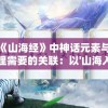 探讨《山海经》中神话元素与现代人心理需要的关联：以'山海入梦来'为主题的深度解析