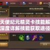 探索天使纪元精灵卡技能解锁秘密：深度详解技能获取途径与策略优化指南