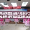 因网络问题无法进入造物梦工厂？专家解析可能原因及解决方案
