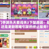 探讨热门手游天天爱闯关2下架原因：版权问题还是更新困难引发的终止服务?