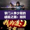 掌门人李少阳的崛起之路：如何从普通少年蜕变为武林霸主