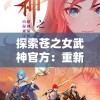 探索苍之女武神官方：重新定义现代角色扮演游戏中的女性形象