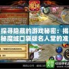 探寻隐藏的游戏秘密：揭秘魔域口袋版名人堂的准确位置和它的神秘魅力