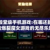 探索殿堂级手机游戏:在哪还能找到并体验爆裂魔女游戏的无尽乐趣和魅力