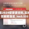 新澳2024管家婆资料,实时解答解释落实_ios5.533