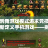体验创新游戏模式追求竞技快感，重新定义手机游戏——揭秘《奔跑吧球球大作战》的核心玩法与独特魅力