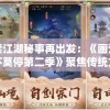 探索江湖秘事再出发：《画江湖之杯莫停第二季》聚焦传统文化的现代表达