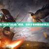(苍穹志0.1折激活码)苍穹志0.1折，游戏新篇章的多元解读与探讨