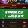 详解终极之旅：从新手到大神的全程指南，辅助你精通不朽之旅重生游戏攻略