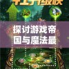 探讨游戏帝国与魔法最强阵容搭配：以有效资源利用与实力兼备为关键要点