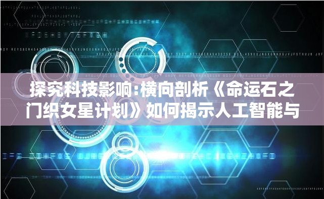探究科技影响:横向剖析《命运石之门织女星计划》如何揭示人工智能与人类命运交织的主题