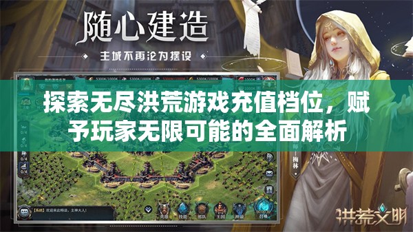 探索无尽洪荒游戏充值档位，赋予玩家无限可能的全面解析