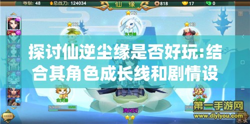 探讨仙逆尘缘是否好玩:结合其角色成长线和剧情设计透析玩家体验感触