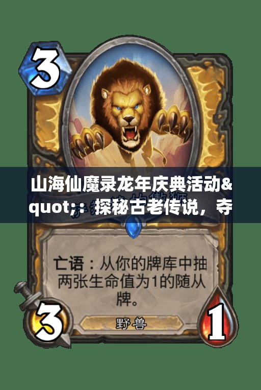 山海仙魔录龙年庆典活动"：探秘古老传说，夺宝奇兵挑战赛壮观开启，邀您与众神共庆飞龙在天盛典